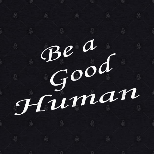 Be a good human , be a nice human , be kind , be a nice person by Mosklis